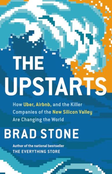 Cover for Brad Stone · The Upstarts: How Uber, Airbnb, and the Killer Companies of the New Silicon Valley Are Changing the World (Hardcover bog) (2017)