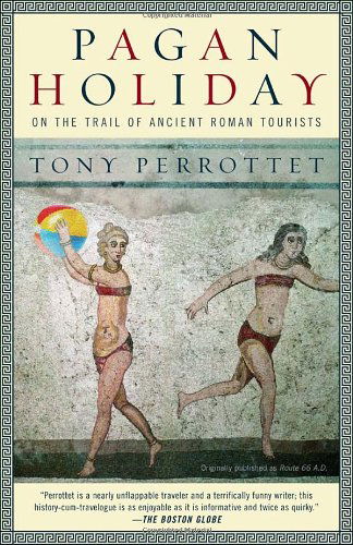 Pagan Holiday: On the Trail of Ancient Roman Tourists - Tony Perrottet - Books - Random House Publishing Group - 9780375756399 - April 8, 2003