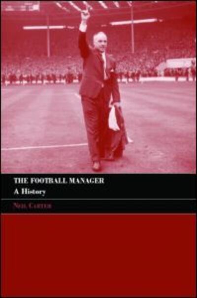 Cover for Carter, Neil (De Montfort University, Leicester, UK) · The Football Manager: A History - Sport in the Global Society (Paperback Book) (2006)