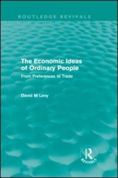 The Economic Ideas of Ordinary People: From preferences to trade - Routledge Revivals - David Levy - Books - Taylor & Francis Ltd - 9780415614399 - March 9, 2011