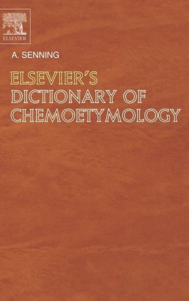 Cover for Senning, Alexander (Technical University of Denmark, Lyngby, Denmark) · Elsevier's Dictionary of Chemoetymology: The Whys and Whences of Chemical Nomenclature and Terminology (Hardcover Book) (2006)