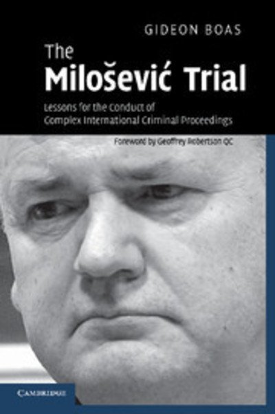 Cover for Boas, Gideon (Monash University, Victoria) · The Milosevic Trial: Lessons for the Conduct of Complex International Criminal Proceedings (Pocketbok) (2007)