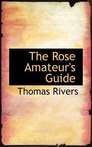 The Rose Amateur's Guide - Thomas Rivers - Książki - BiblioLife - 9780554582399 - 14 sierpnia 2008