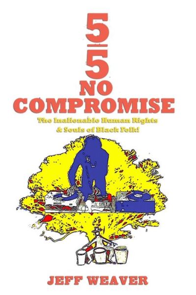 Cover for Jeff Weaver · 5/5 No Compromise: the Inalienable Human Rights &amp; Souls of Black Folk! (Paperback Book) (2015)