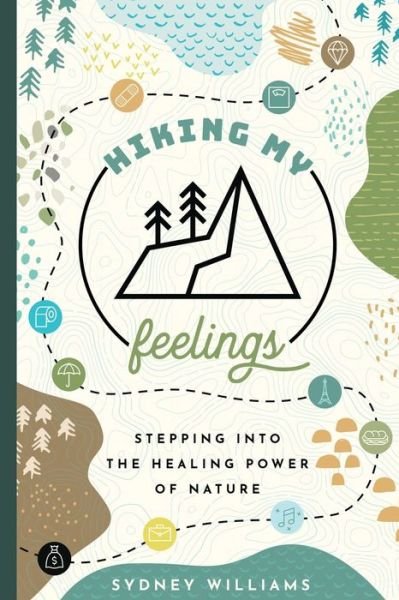 Cover for Sydney Williams · Hiking My Feelings: Stepping Into the Healing Power of Nature (Taschenbuch) (2019)