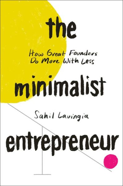 Cover for Sahil Lavingia · The Minimalist Entrepreneur: How Great Founders Do More With Less (Hardcover Book) (2021)