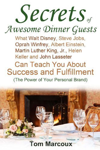 Cover for Tom Marcoux · Secrets of Awesome Dinner Guests: What Walt Disney, Steve Jobs, Oprah Winfrey, Albert Einstein, Martin Luther King, Jr., Helen Keller, and John ... (The Power of Your Personal Brand) (Taschenbuch) (2014)