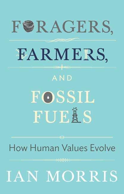 Cover for Ian Morris · Foragers, Farmers, and Fossil Fuels: How Human Values Evolve - the University Center for Human Values Series (Hardcover Book) [Rev edition] (2015)