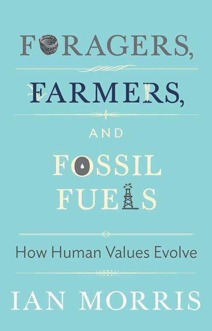 Cover for Ian Morris · Foragers, Farmers, and Fossil Fuels: How Human Values Evolve - the University Center for Human Values Series (Gebundenes Buch) [Rev edition] (2015)