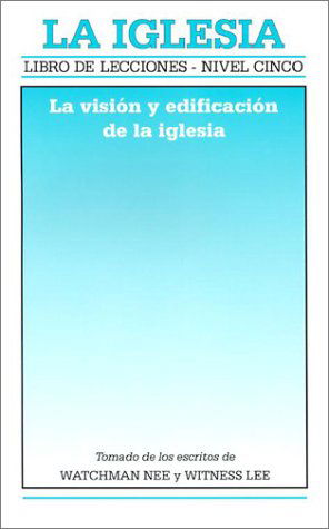 Cover for Witness Lee · La Iglesia: Libro De Lecciones - Nivel Cinco: La Vision Y Edificacion De La Iglesia (Paperback Book) [Spanish edition] (2002)