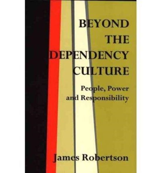 Cover for James Robertson · Beyond the Dependency Culture: People, Power and Responsibilty in the 21st Century - Adamantine Studies on the 21st Century (Paperback Book) (1998)