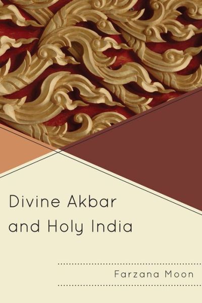 Divine Akbar and Holy India - Farzana Moon - Kirjat - University Press of America - 9780761856399 - keskiviikko 14. joulukuuta 2011