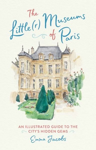 Cover for Emma Jacobs · The Little (r) Museums of Paris: An Illustrated Guide to the City's Hidden Gems (Hardcover Book) (2019)