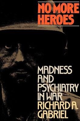 Cover for Richard A. Gabriel · No More Heroes: Madness and Psychiatry in War (Pocketbok) [Reissue edition] (1988)