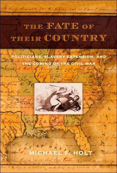 Cover for Michael F. Holt · The Fate of Their Country: Politicians, Slavery Extension, and the Coming of the Civil War (Paperback Book) [First edition] (2005)