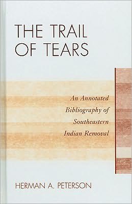 Herman A. Peterson · The Trail of Tears: An Annotated Bibliography of Southeastern Indian Removal - Native American Bibliography Series (Hardcover Book) (2010)