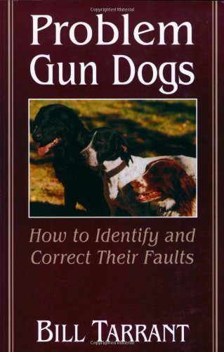 Problem Gun Dogs: How to Identify and Correct Their Faults - Bill Tarrant - Books - Stackpole Books - 9780811726399 - July 1, 2002