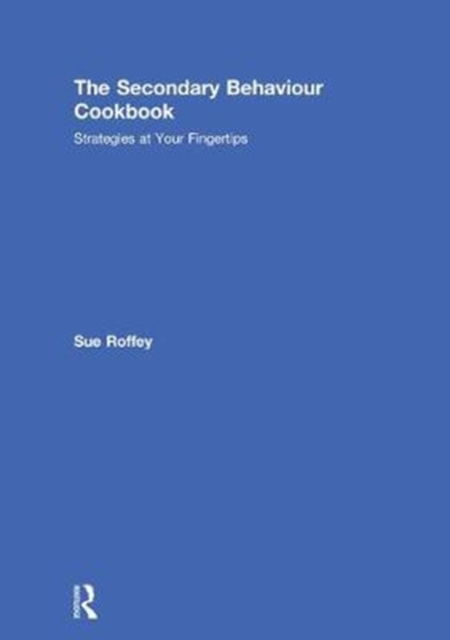 Cover for Roffey, Sue (University of Western Syndney, Australia) · The Secondary Behaviour Cookbook: Strategies at Your Fingertips (Hardcover bog) (2018)