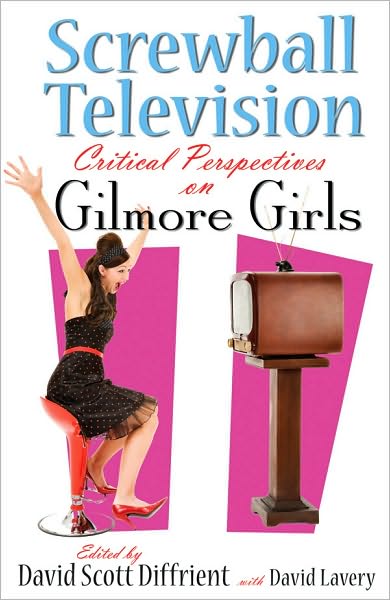 Cover for David Scott Diffrient · Screwball Television: Critical Perspectives on Gilmore Girls - Television and Popular Culture (Gebundenes Buch) (2010)