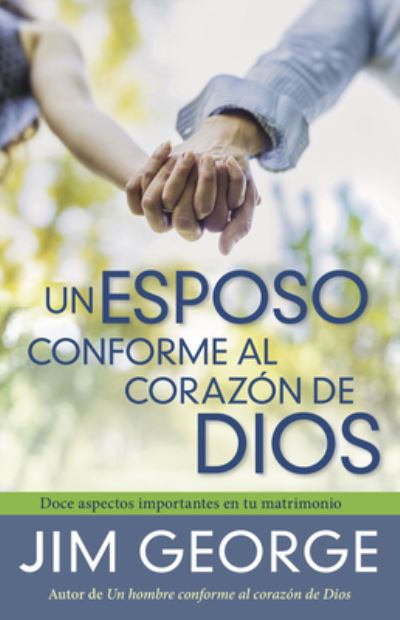 Un Esposo Conforme Al Corazon de Dios - Jim George - Libros - Portavoz - 9780825459399 - 1 de noviembre de 2019