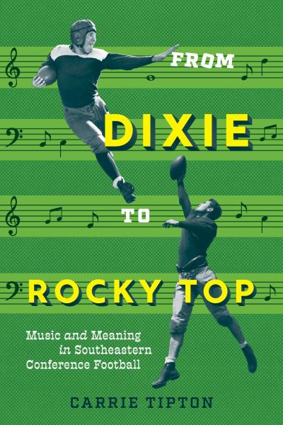 Cover for Carrie Tipton · From Dixie to Rocky Top: Music and Meaning in Southeastern Conference Football (Paperback Book) (2023)