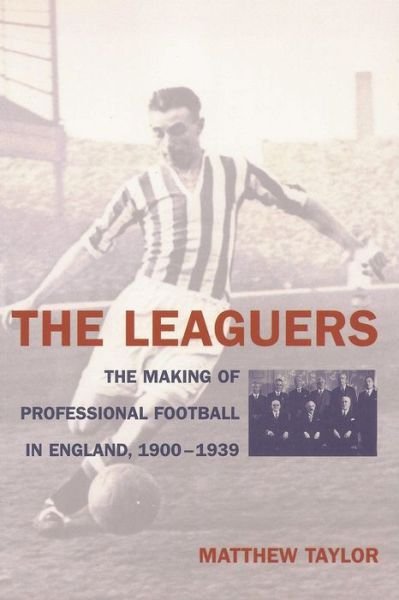 Cover for Matthew Taylor · The Leaguers: the Making of Professional Football in England 1900-1939 (Innbunden bok) (2005)