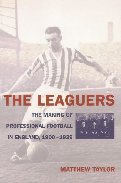 Cover for Matthew Taylor · The Leaguers: the Making of Professional Football in England 1900-1939 (Inbunden Bok) (2005)