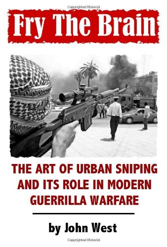 Fry the Brain: the Art of Urban Sniping and Its Role in Modern Guerrilla Warfare - John West - Kirjat - Spartan Submissions, Incorporated - 9780971413399 - maanantai 27. lokakuuta 2008