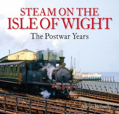 Cover for Adrian Kennedy · Steam on the Isle of Wight: The Postwar Years (Paperback Book) (2020)