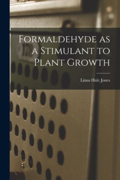 Cover for Linus Hale Jones · Formaldehyde as a Stimulant to Plant Growth (Paperback Book) (2021)