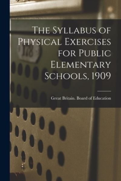 Cover for Great Britain Board of Education · The Syllabus of Physical Exercises for Public Elementary Schools, 1909 (Paperback Book) (2021)