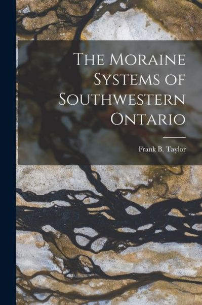 Cover for Frank B (Frank Bursley) 186 Taylor · The Moraine Systems of Southwestern Ontario [microform] (Paperback Book) (2021)