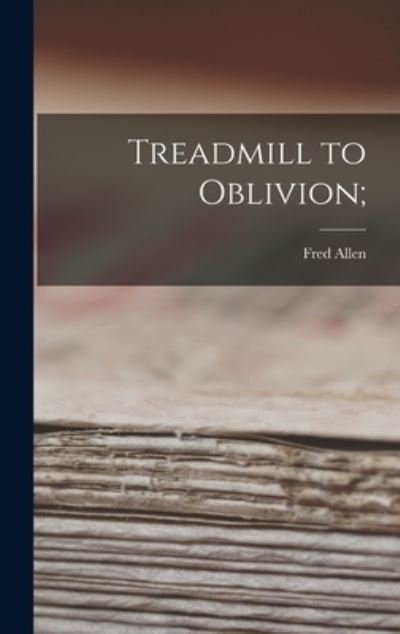 Cover for Fred 1894-1956 Allen · Treadmill to Oblivion; (Hardcover Book) (2021)