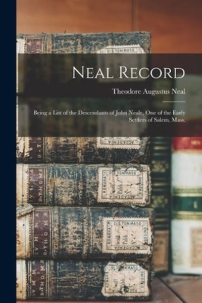 Cover for Theodore Augustus B 1827 Neal · Neal Record; Being a List of the Descendants of John Neale, One of the Early Settlers of Salem, Mass. (Paperback Book) (2021)