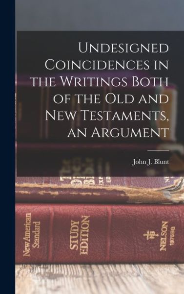 Cover for Blunt John J (John James) · Undesigned Coincidences in the Writings Both of the Old and New Testaments, an Argument (Book) (2022)