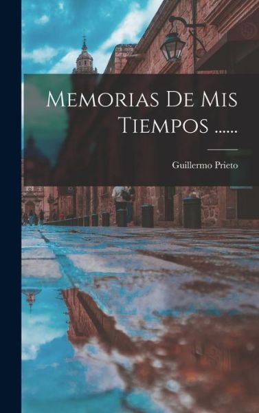 Cover for Guillermo Prieto · Memorias de Mis Tiempos ... ... (Book) (2022)