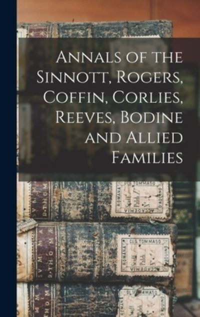 Cover for Anonymous · Annals of the Sinnott, Rogers, Coffin, Corlies, Reeves, Bodine and Allied Families (Book) (2022)