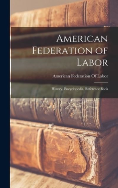 Cover for American Federation of Labor · American Federation of Labor; History, Encyclopedia, Reference Book (Book) (2022)