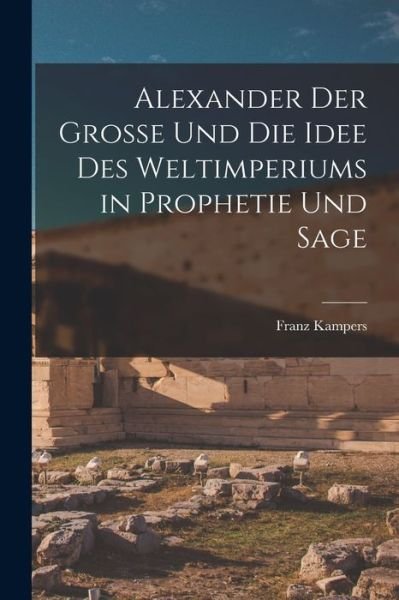 Cover for Franz Kampers · Alexander Der Grosse Und Die Idee Des Weltimperiums in Prophetie Und Sage (Pocketbok) (2022)