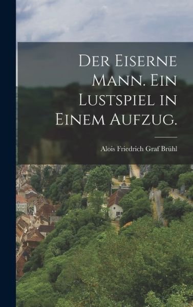 Cover for Alois Friedrich Graf Brühl · Eiserne Mann. ein Lustspiel in Einem Aufzug (Bok) (2022)