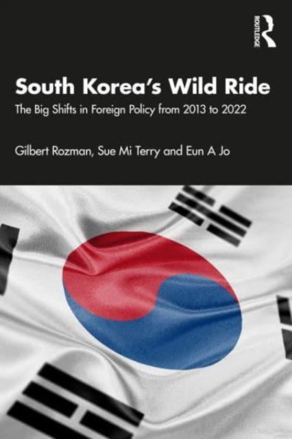 Cover for Rozman, Gilbert (Princeton University, USA) · South Korea’s Wild Ride: The Big Shifts in Foreign Policy from 2013 to 2022 (Paperback Book) (2023)