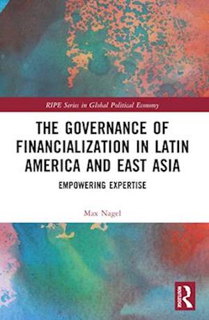 Cover for Nagel, Max (University of Bremen, Germany) · The Governance of Financialization in Latin America and East Asia: Empowering Expertise - RIPE Series in Global Political Economy (Paperback Book) (2025)