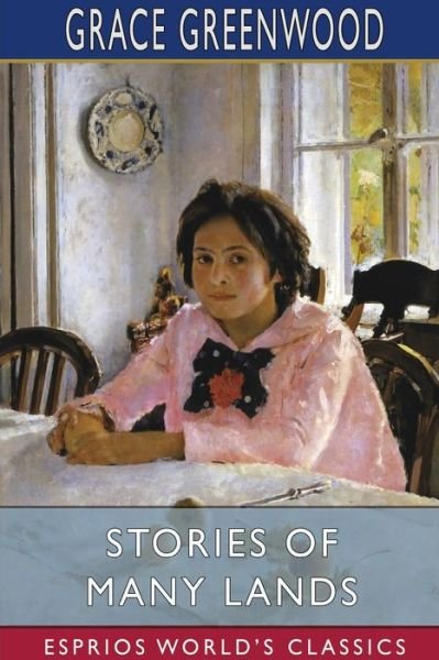 Stories of Many Lands (Esprios Classics) - Grace Greenwood - Bøker - Blurb - 9781034517399 - 26. april 2024
