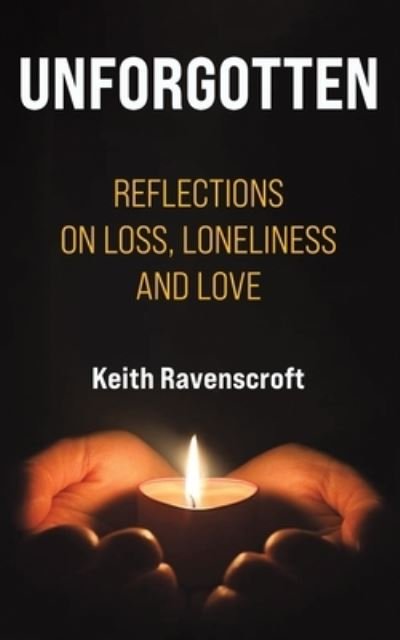 Cover for Keith Ravenscroft · Unforgotten: Reflections on Loss, Loneliness and Love (Paperback Book) (2024)
