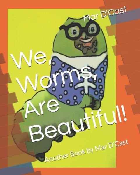 Cover for Mar D'Cast · We, Worms, Are Beautiful! (Pocketbok) (2019)