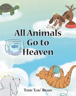 Cover for Todd &quot;Lou&quot; Brady · All Animals Go to Heaven (Paperback Bog) (2021)