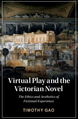 Cover for Gao, Timothy (Nanyang Technological University, Singapore) · Virtual Play and the Victorian Novel: The Ethics and Aesthetics of Fictional Experience - Cambridge Studies in Nineteenth-Century Literature and Culture (Paperback Book) (2023)