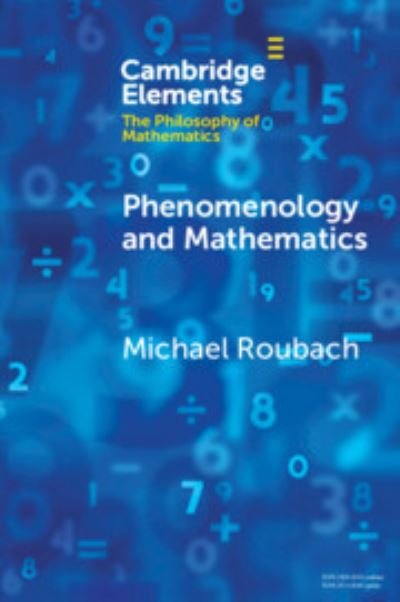 Phenomenology and Mathematics - Elements in the Philosophy of Mathematics - Roubach, Michael (Hebrew University of Jerusalem) - Kirjat - Cambridge University Press - 9781108995399 - torstai 21. joulukuuta 2023