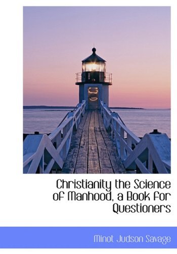 Christianity the Science of Manhood, a Book for Questioners - Minot J. Savage - Livros - BiblioLife - 9781113973399 - 20 de setembro de 2009