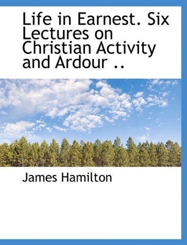 Cover for James Hamilton · Life in Earnest. Six Lectures on Christian Activity and Ardour .. (Paperback Book) (2009)